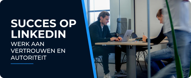 Succes op LinkedIn: Werk aan vertrouwen en autoriteit